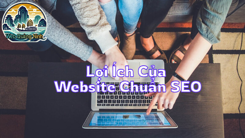 Lợi Ích Của Website Chuẩn SEO Với Doanh Nghiệp Quảng Ngãi